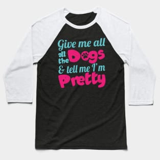 Give Me All The Dogs & Tell Me I'm Pretty - Dog Lover Dogs Baseball T-Shirt